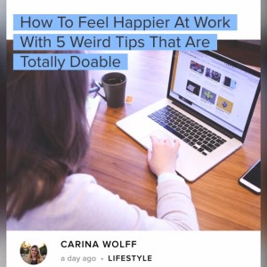 http://www.bustle.com/articles/108781-how-to-feel-happier-at-work-with-5-weird-tips-that-are-totally-doable